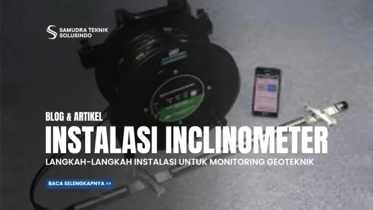 Langkah-Langkah Instalasi Inclinometer untuk Monitoring Geoteknik