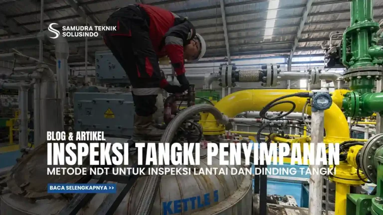 Inspeksi Tangki Penyimpanan: Metode NDT untuk Lantai dan Dinding Tangki