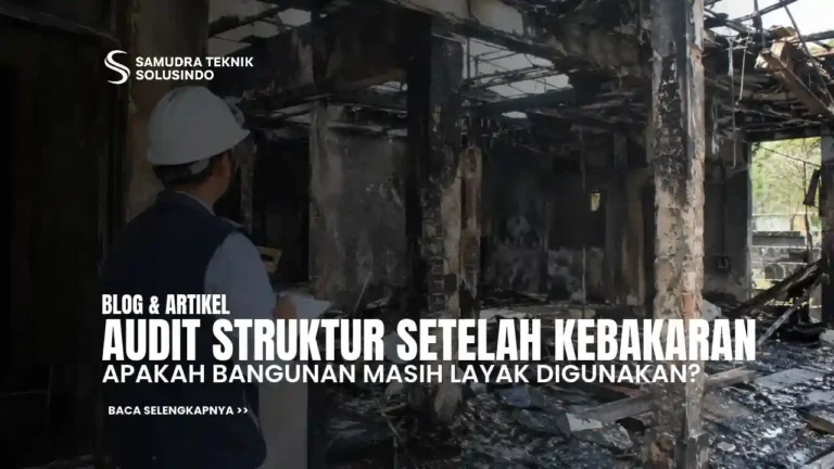 Audit Struktur Setelah Kebakaran: Apakah Bangunan Masih Layak Digunakan?