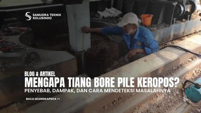 Bore Pile Keropos: Penyebab, Dampak, dan Cara Mendeteksinya