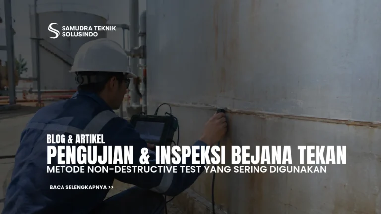 Inspeksi Bejana Tekan (Pressure Vessel): Metode NDT yang Umum Dipakai