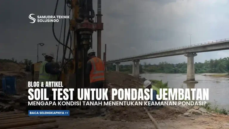 Soil Test Jembatan: Mengapa Kondisi Tanah Menentukan Keamanan Pondasi?